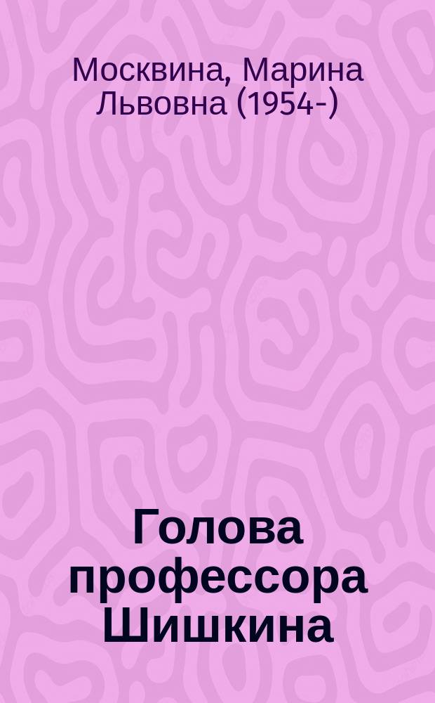 Голова профессора Шишкина : рассказы, повесть : для среднего школьного возраста