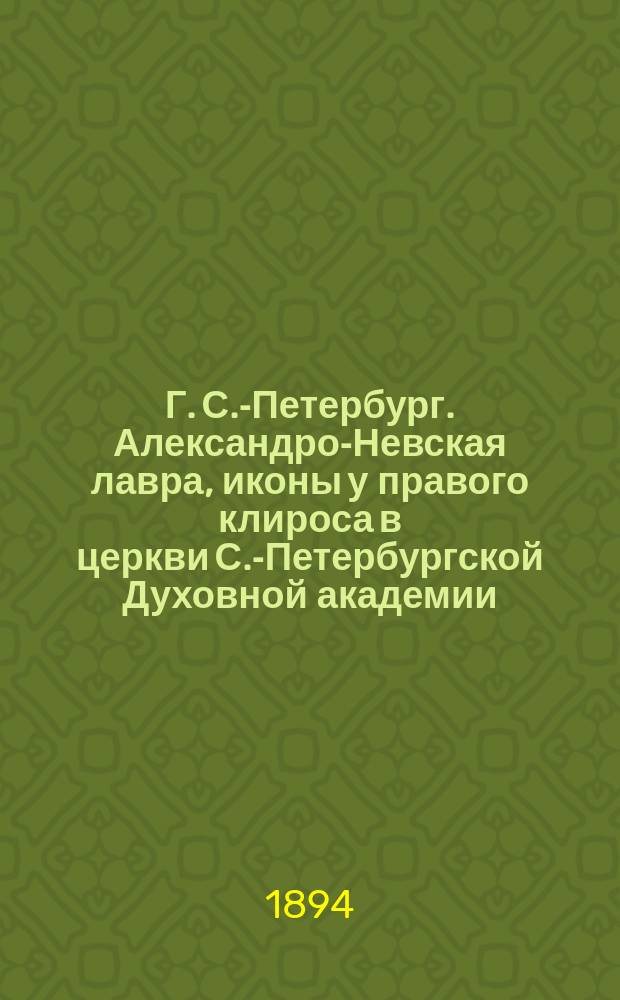 Г. С.-Петербург. Александро-Невская лавра, иконы у правого клироса в церкви С.-Петербургской Духовной академии (см. № 420) : фотография