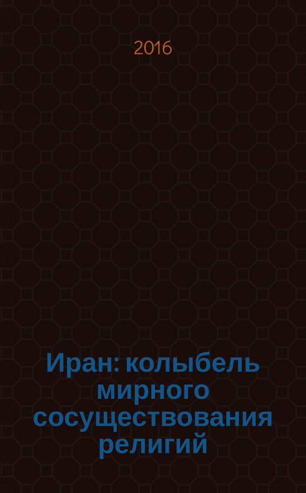 Иран: колыбель мирного сосуществования религий : христиане, иудеи, зороастрийцы