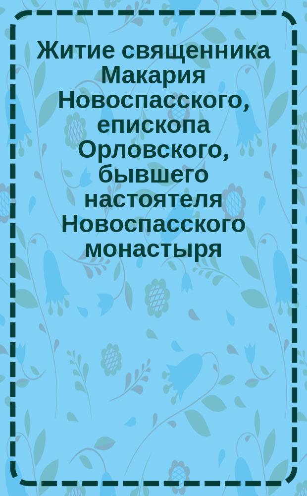Житие священника Макария Новоспасского, епископа Орловского, бывшего настоятеля Новоспасского монастыря († 1918); Житие архимандрита Агапита, настоятеля Новоспасского монастыря († 1877) / Новоспасский монастырь; читает нар. артист России В.В. Клементьев и нар. артист России Е.А. Киндинов; худож. рук. С.В. Харлов; звукореж. Р.В. Кремнев
