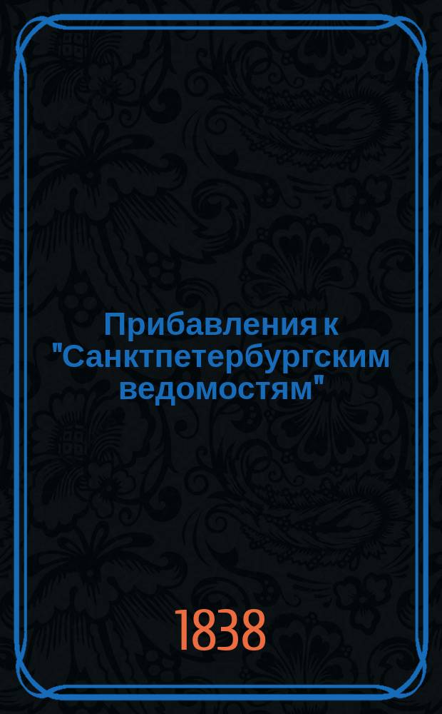 [Прибавления к "Санктпетербургским ведомостям"] : [Объявления. Казенные известия. Частные известия]. 1838, № 213 (22 сент.)