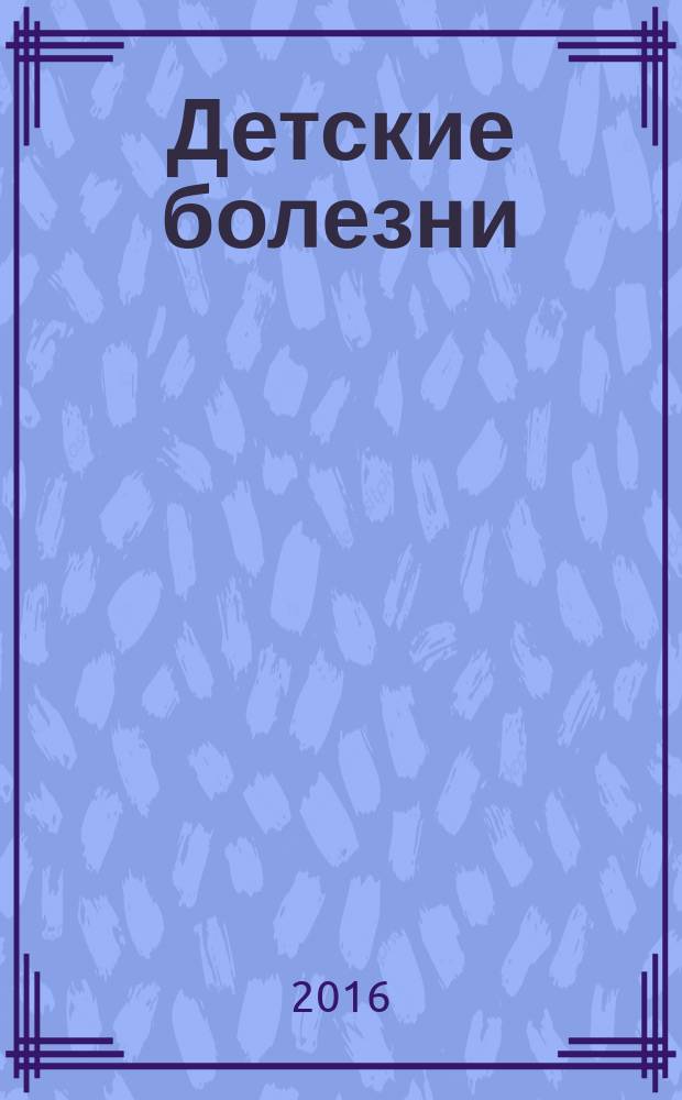 Детские болезни : факторы риска, диагностика, своевременная помощь, для здоровья детей от рождения до совершеннолетия : простуда и грипп, язва и гастрит, ветрянка, корь, краснуха, скарлатина, коклюш, дифтерия, сальмонелла : знания о симптомах и практические рекомендации по лечению