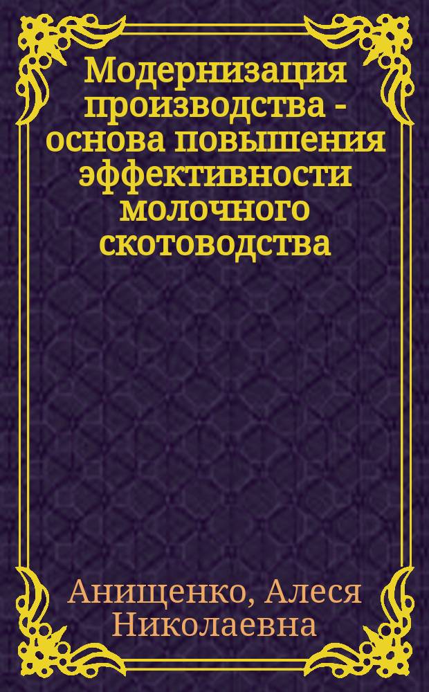 Модернизация производства - основа повышения эффективности молочного скотоводства : монография