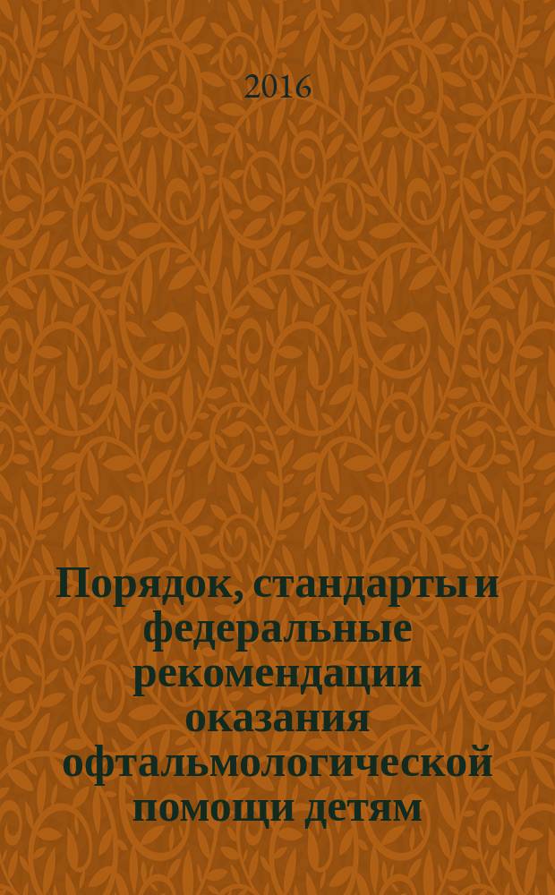 Порядок, стандарты и федеральные рекомендации оказания офтальмологической помощи детям : методические рекомендации для врачей