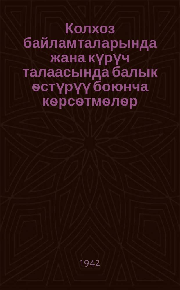 Колхоз байламталарында жана күрүч талаасында балык ѳстүрүү боюнча кѳрсѳтмѳлѳр = Указания по рыборазведению в колхозных прудах и на рисовых полях