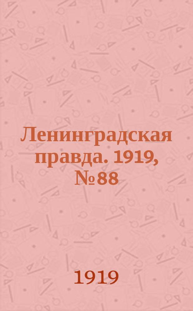 Ленинградская правда. 1919, № 88 (23 апр.)