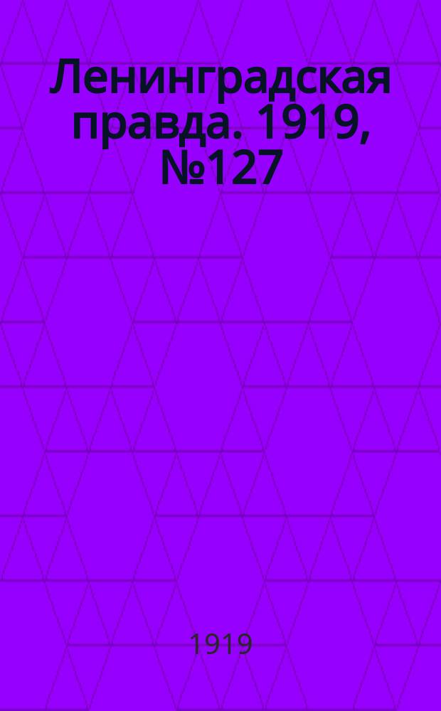 Ленинградская правда. 1919, № 127 (11 июня)