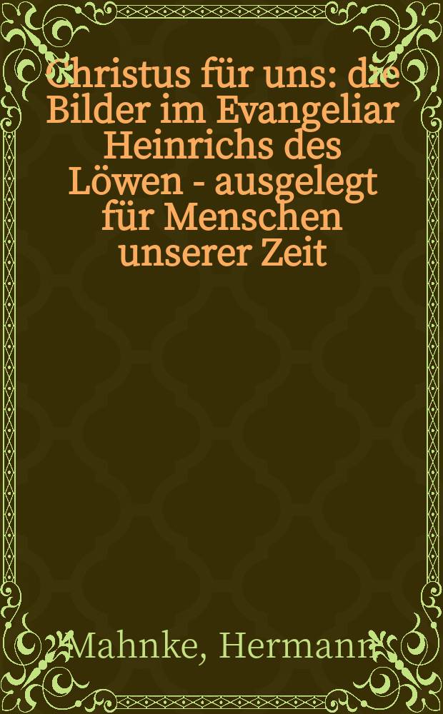 Christus für uns : die Bilder im Evangeliar Heinrichs des Löwen - ausgelegt für Menschen unserer Zeit = Христос для нас