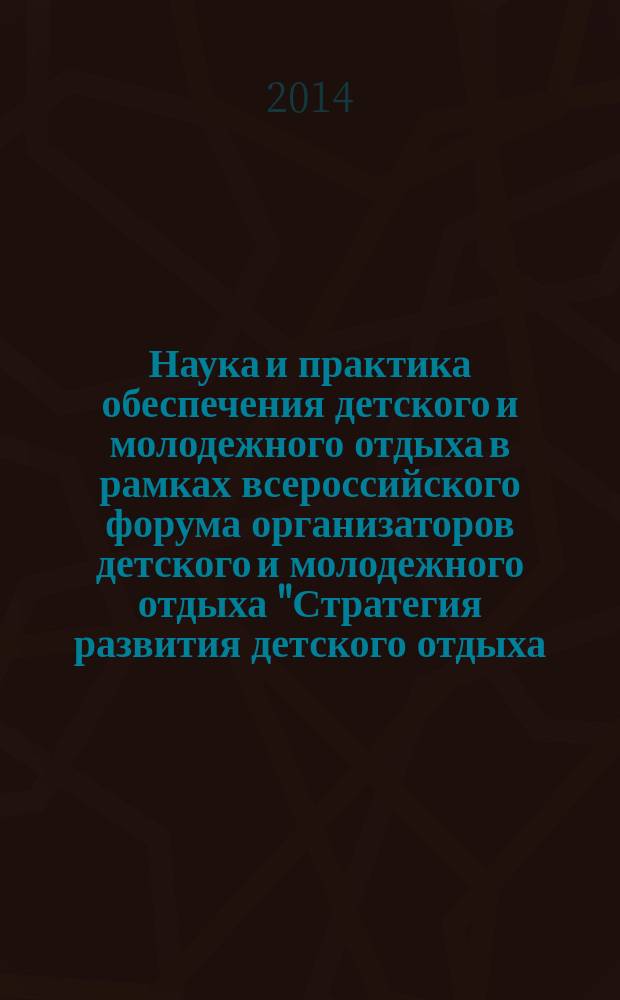 Наука и практика обеспечения детского и молодежного отдыха в рамках всероссийского форума организаторов детского и молодежного отдыха "Стратегия развития детского отдыха - 2020" : материалы всероссийского конкурса программ и научно-методических разработок, Анапа - 2012