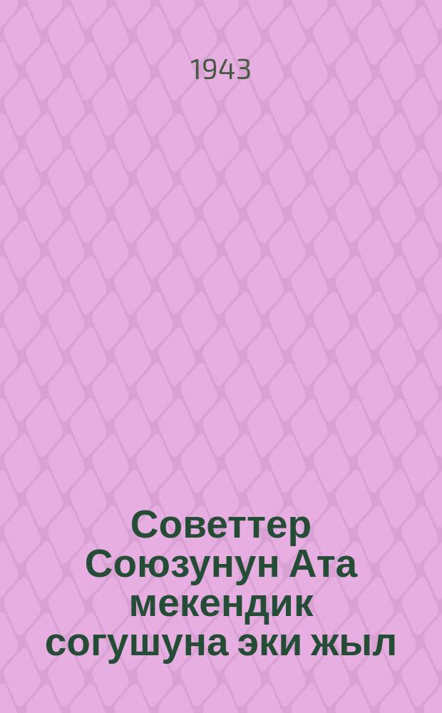 Советтер Союзунун Ата мекендик согушуна эки жыл : (Ата мекендик согуштун эки жылдыгына карата) = "Два года Отечественной войны Советского Союза"