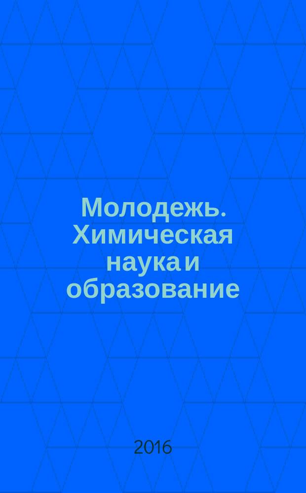 Молодежь. Химическая наука и образование : материалы VII Межвузовской научно-практической конференции с международным участием, июнь 2016 г