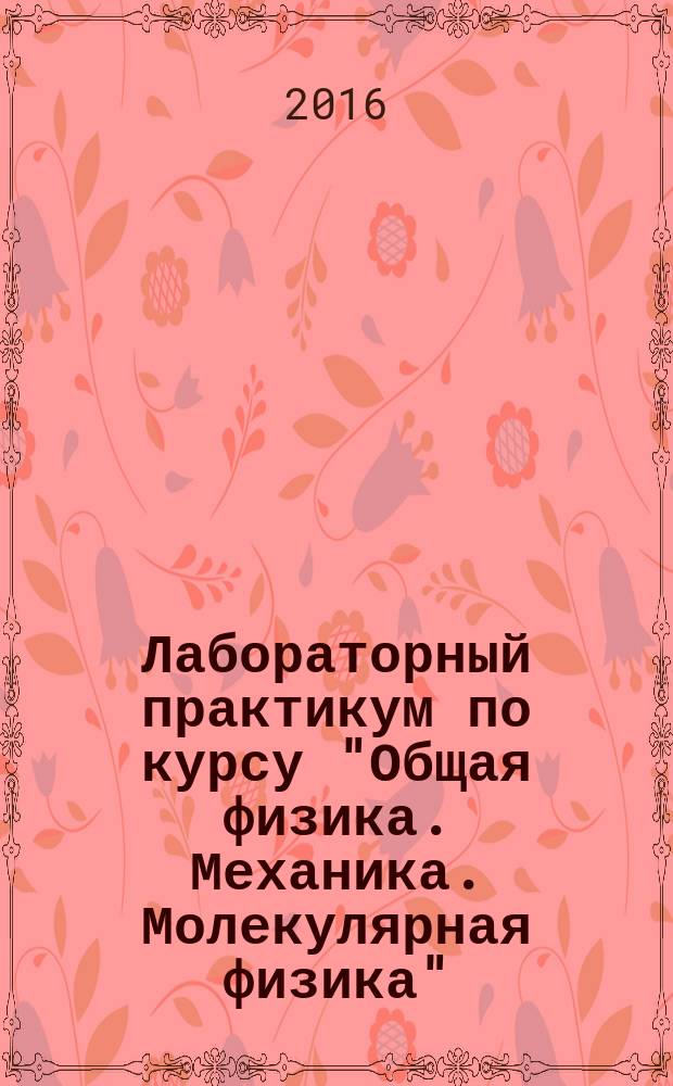 Лабораторный практикум по курсу "Общая физика. Механика. Молекулярная физика" : учебное пособие