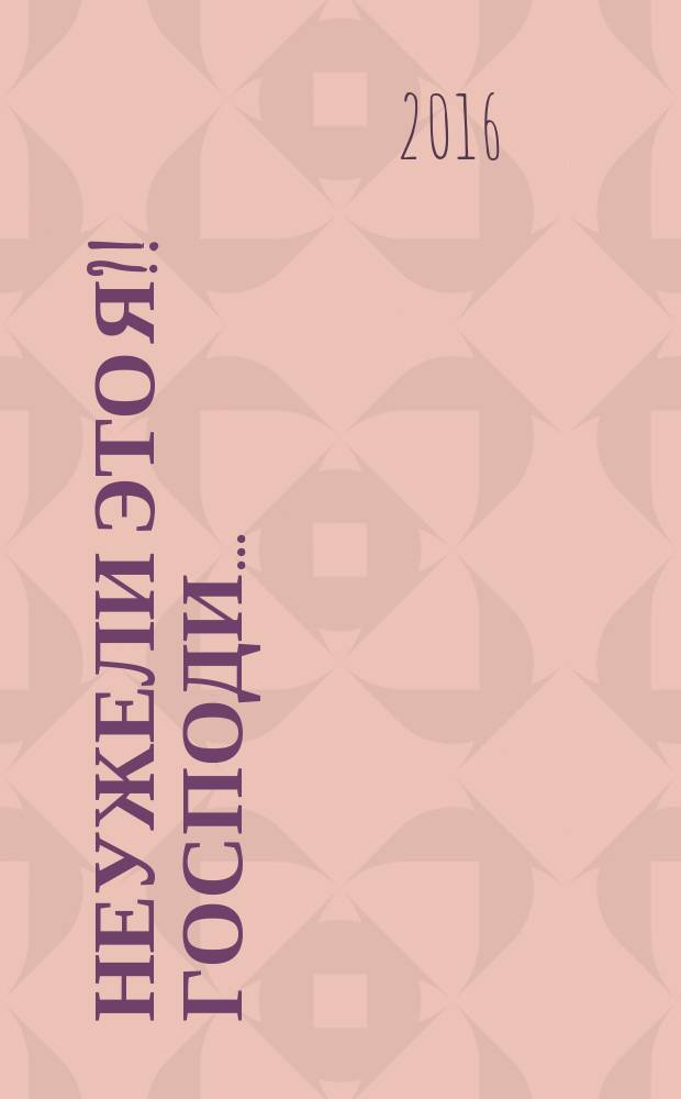 Неужели это я?! Господи... : воспоминания