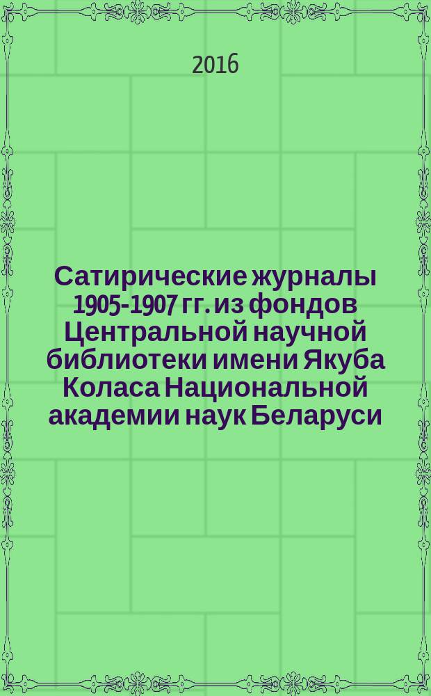 Сатирические журналы 1905-1907 гг. из фондов Центральной научной библиотеки имени Якуба Коласа Национальной академии наук Беларуси. [2] : З - П