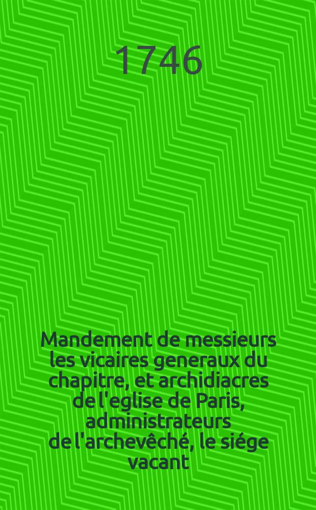 Mandement de messieurs les vicaires generaux du chapitre, et archidiacres de l'eglise de Paris, administrateurs de l'archevêché, le siége vacant : portant ordre de faire des priéres & services pour le repos de l'ame de feu monseigneur Charles-Gaspard-Guillaume de Vintimille des comtes de Marseille du Luc, archevéque de Paris