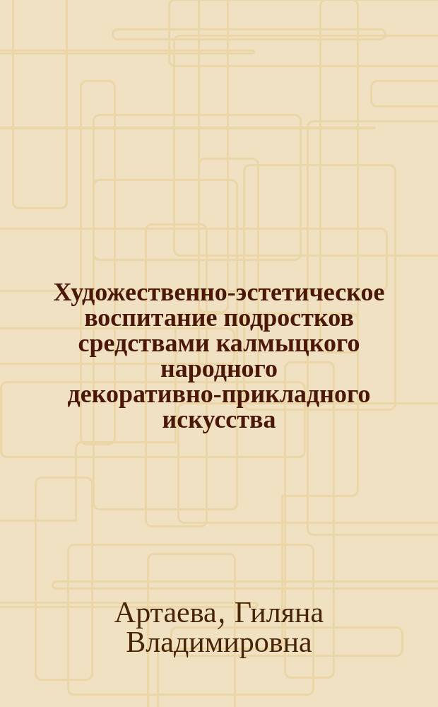 Художественно-эстетическое воспитание подростков средствами калмыцкого народного декоративно-прикладного искусства : монография
