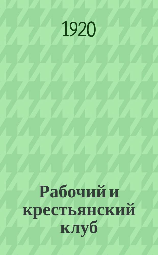 Рабочий и крестьянский клуб : Материалы курсов для подготовки работников в рабочих и крестьян. клубах, состоявшихся в гор. Костроме с 15 июля по 1 сент. 1920 г