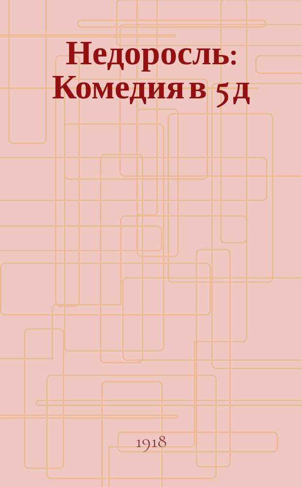 Недоросль : Комедия в 5 д