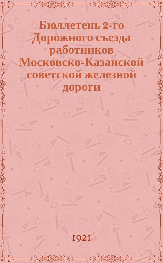 Бюллетень 2-го Дорожного съезда работников Московско-Казанской советской железной дороги