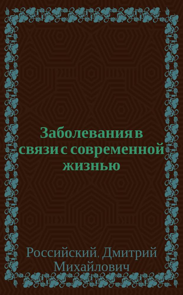 Заболевания в связи с современной жизнью : По данным Госпит. терапевт. клиники 1-го Гос. Моск. ун-та