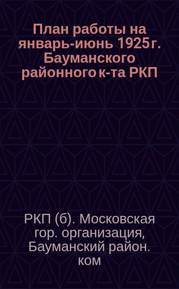 План работы на январь-июнь 1925 г. Бауманского районного к-та РКП (б-ков)