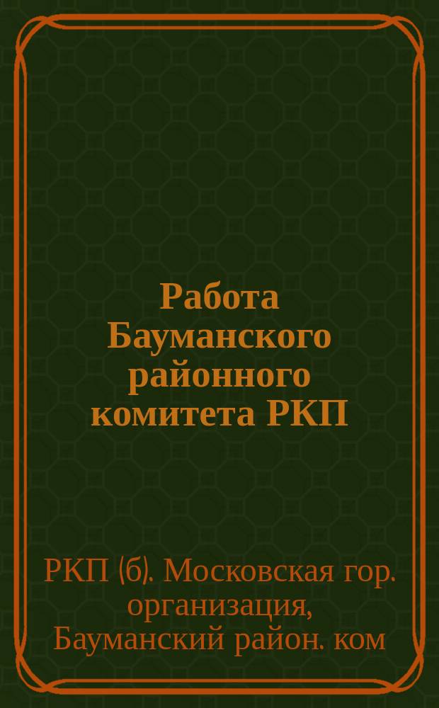 Работа Бауманского районного комитета РКП(б) и районной контрольной комиссии : Янв.-окт. 1925 г