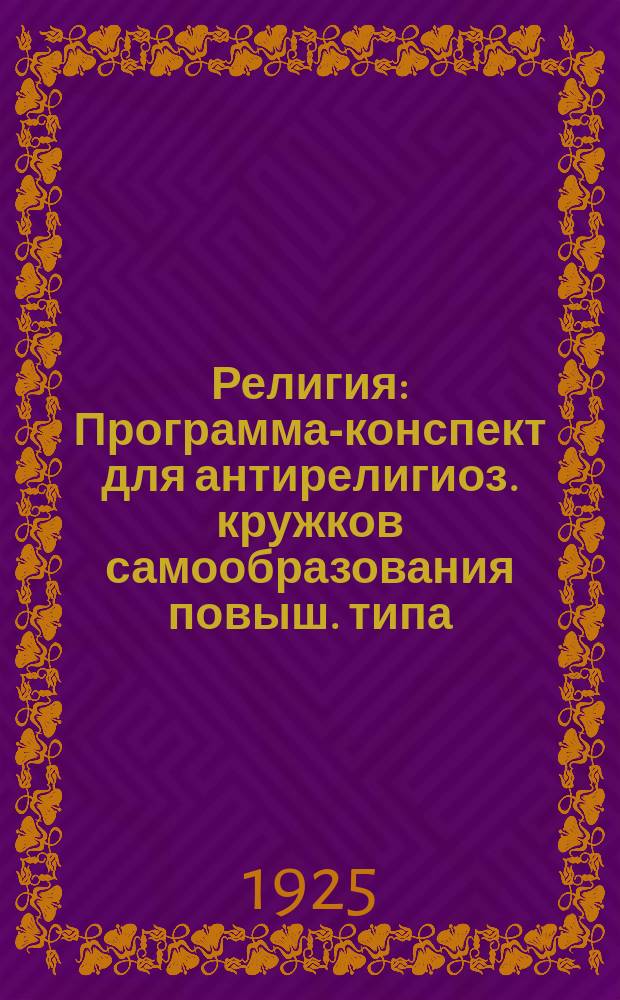 Религия : Программа-конспект для антирелигиоз. кружков самообразования повыш. типа