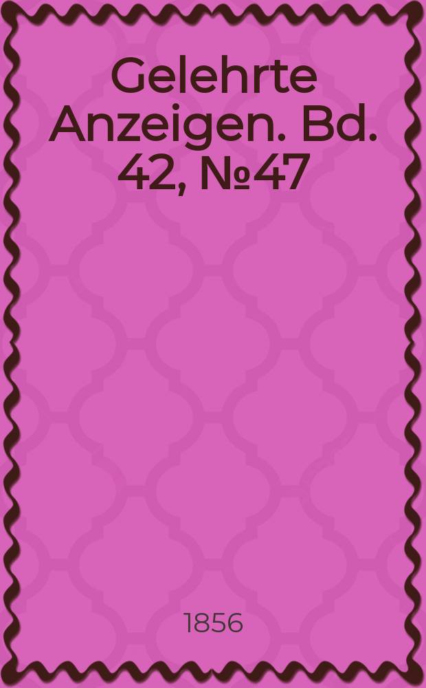 Gelehrte Anzeigen. Bd. 42, № 47