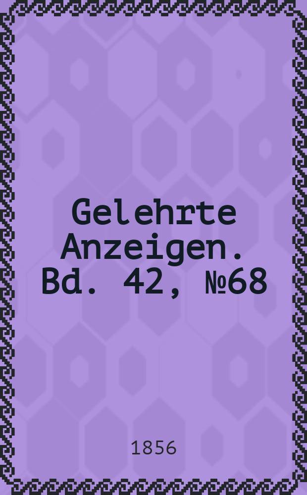Gelehrte Anzeigen. Bd. 42, № 68