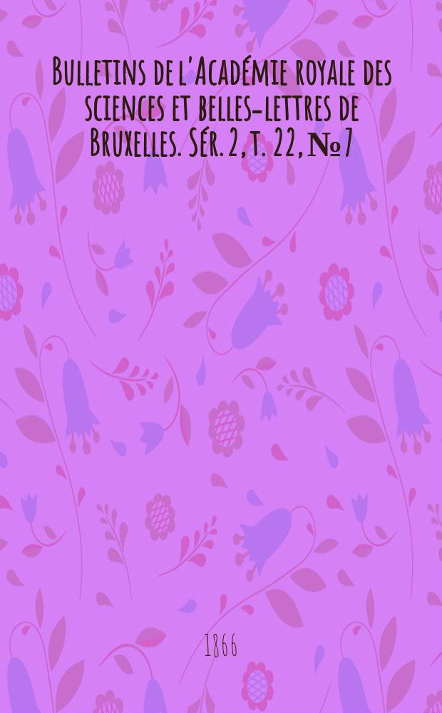 Bulletins de l'Académie royale des sciences et belles-lettres de Bruxelles. Sér. 2, t. 22, № 7