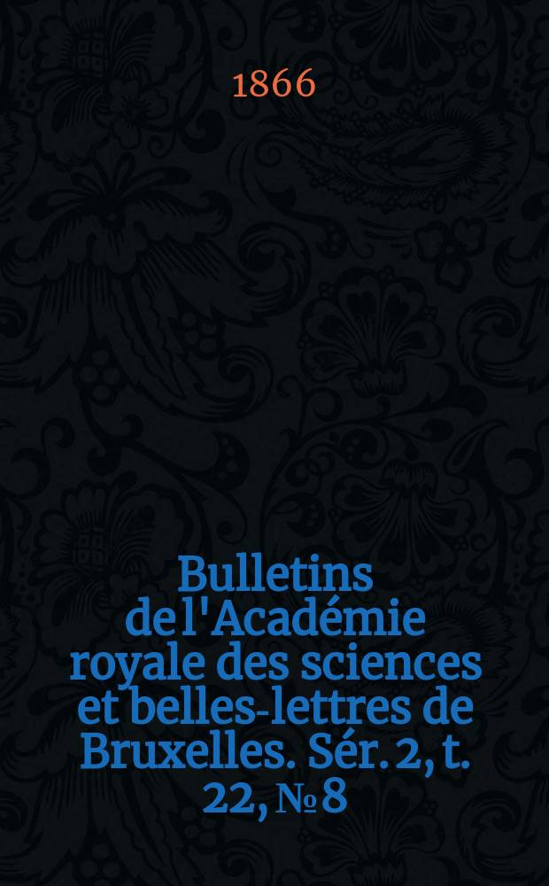 Bulletins de l'Académie royale des sciences et belles-lettres de Bruxelles. Sér. 2, t. 22, № 8
