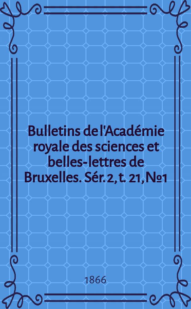 Bulletins de l'Académie royale des sciences et belles-lettres de Bruxelles. Sér. 2, t. 21, № 1