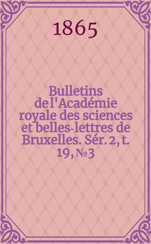 Bulletins de l'Académie royale des sciences et belles-lettres de Bruxelles. Sér. 2, t. 19, № 3