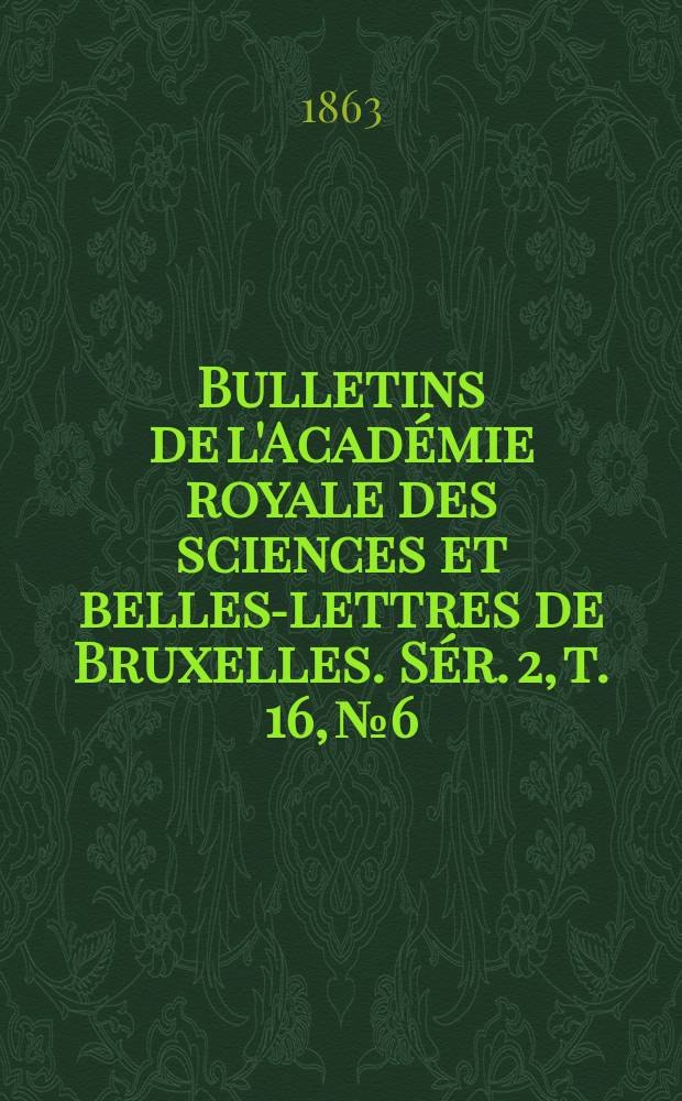 Bulletins de l'Académie royale des sciences et belles-lettres de Bruxelles. Sér. 2, t. 16, № 6