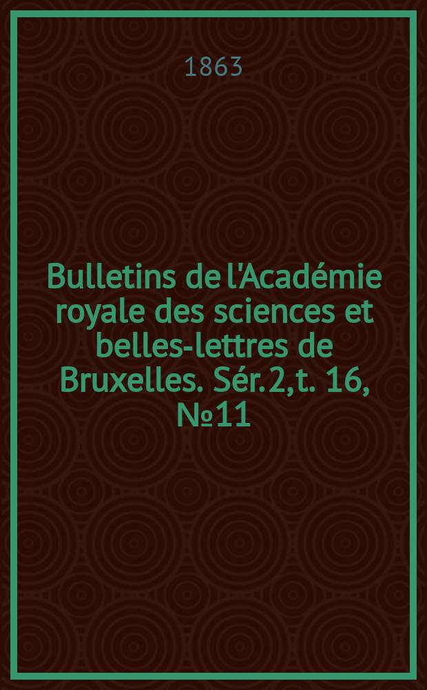 Bulletins de l'Académie royale des sciences et belles-lettres de Bruxelles. Sér. 2, t. 16, № 11