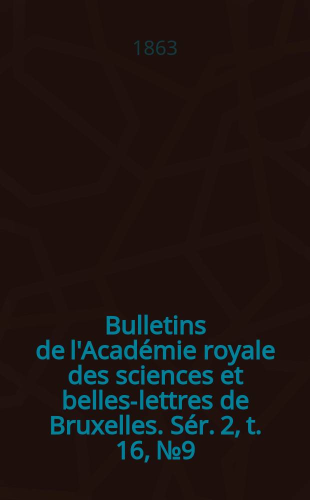 Bulletins de l'Académie royale des sciences et belles-lettres de Bruxelles. Sér. 2, t. 16, № 9/10