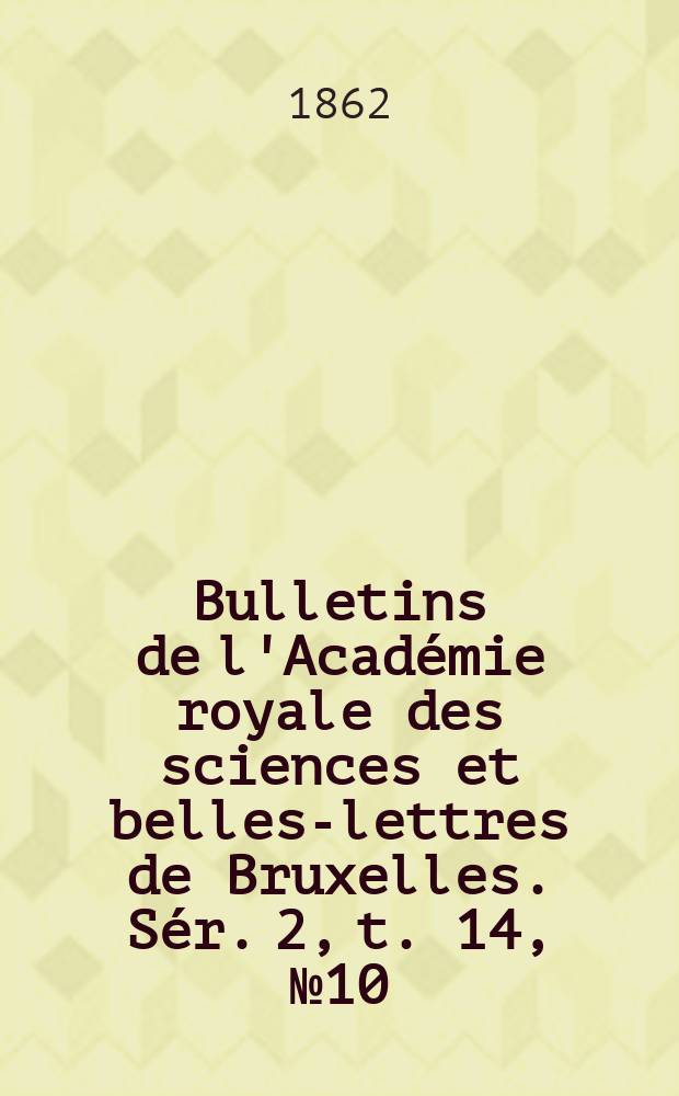 Bulletins de l'Académie royale des sciences et belles-lettres de Bruxelles. Sér. 2, t. 14, № 10