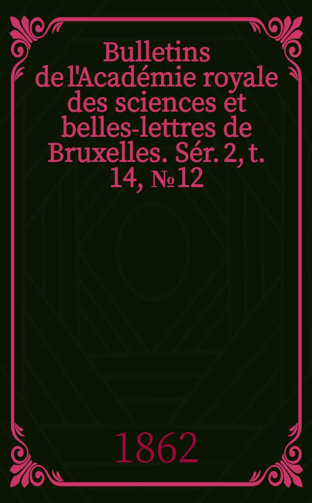 Bulletins de l'Académie royale des sciences et belles-lettres de Bruxelles. Sér. 2, t. 14, № 12