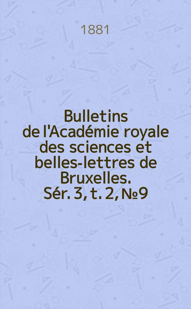 Bulletins de l'Académie royale des sciences et belles-lettres de Bruxelles. Sér. 3, t. 2, № 9/10