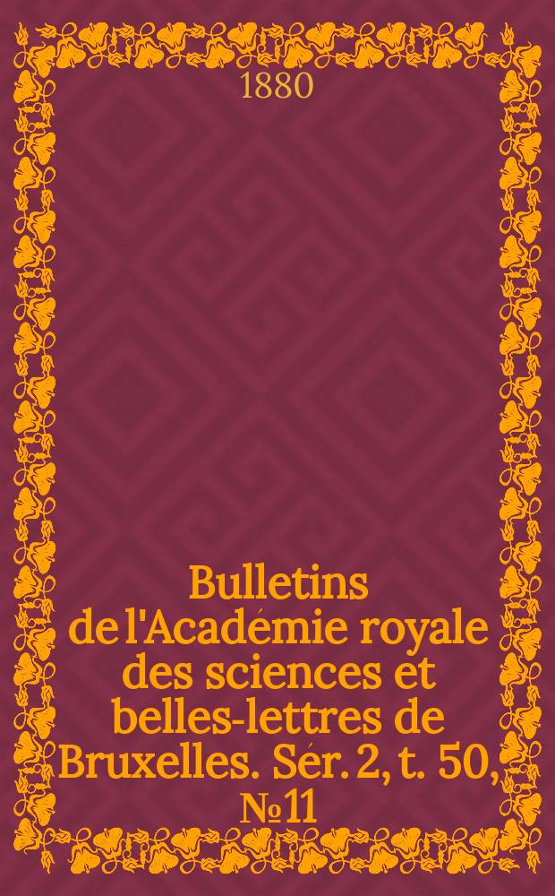 Bulletins de l'Académie royale des sciences et belles-lettres de Bruxelles. Sér. 2, t. 50, № 11