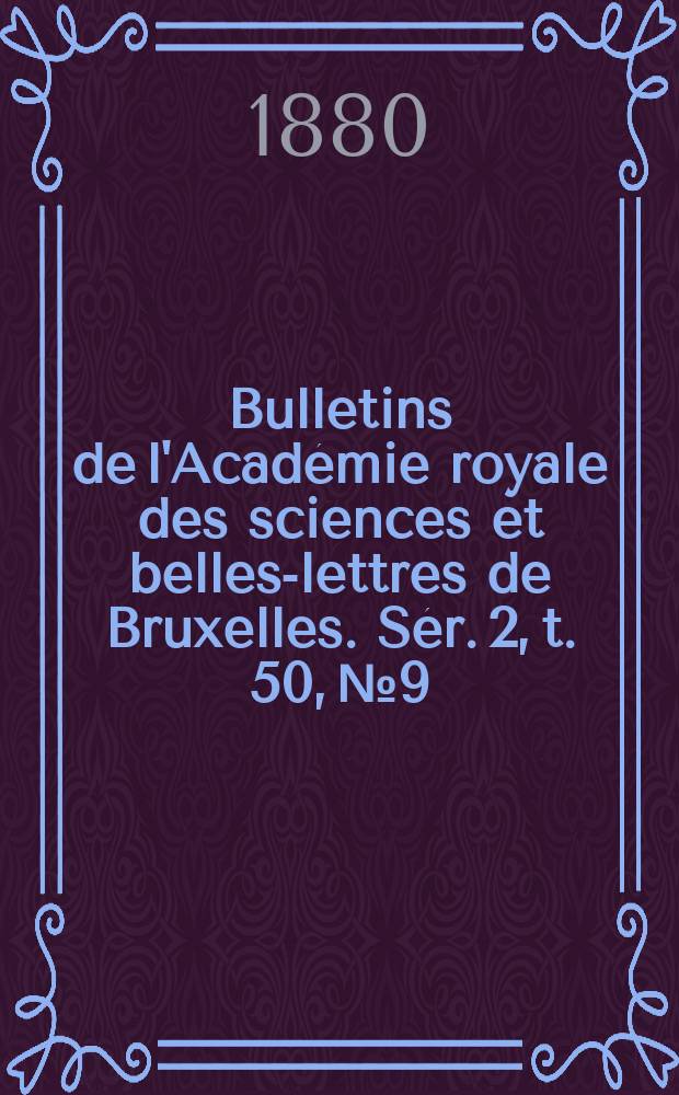 Bulletins de l'Académie royale des sciences et belles-lettres de Bruxelles. Sér. 2, t. 50, № 9/10