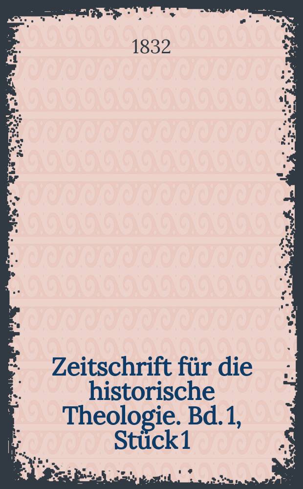 Zeitschrift für die historische Theologie. Bd. 1, Stück 1