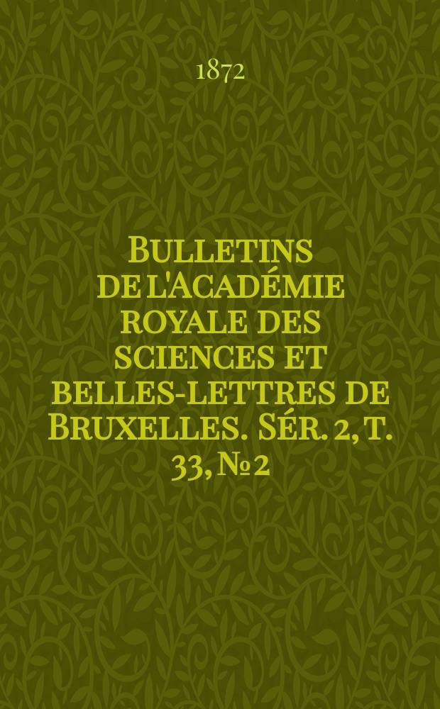 Bulletins de l'Académie royale des sciences et belles-lettres de Bruxelles. Sér. 2, t. 33, № 2