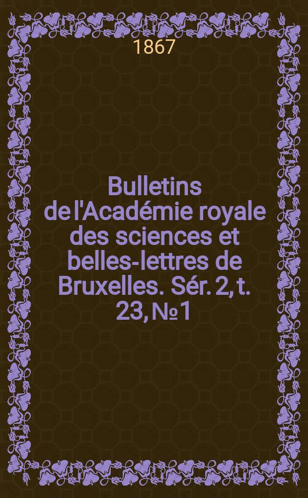 Bulletins de l'Académie royale des sciences et belles-lettres de Bruxelles. Sér. 2, t. 23, № 1