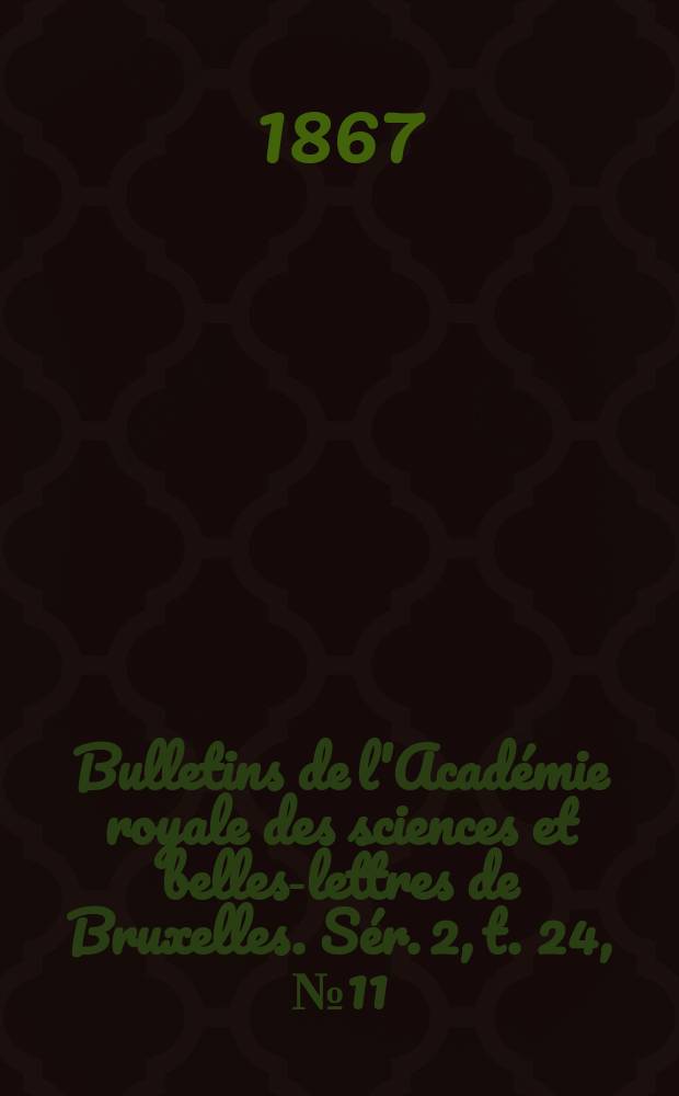 Bulletins de l'Acad&eacute;mie royale des sciences et belles-lettres de Bruxelles. S&eacute;r. 2, t. 24, № 11