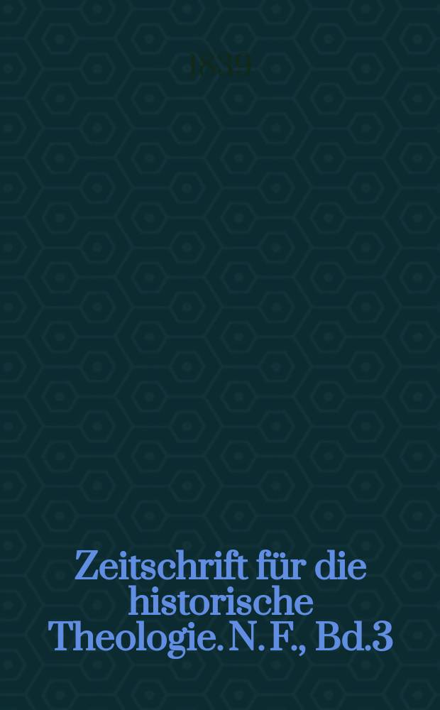 Zeitschrift f&uuml;r die historische Theologie. N. F. , Bd.3(9), H. 3