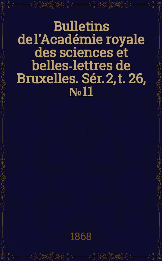 Bulletins de l'Académie royale des sciences et belles-lettres de Bruxelles. Sér. 2, t. 26, № 11