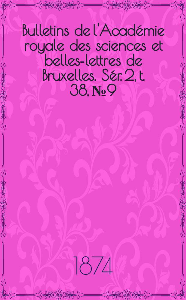 Bulletins de l'Académie royale des sciences et belles-lettres de Bruxelles. Sér. 2, t. 38, № 9/10