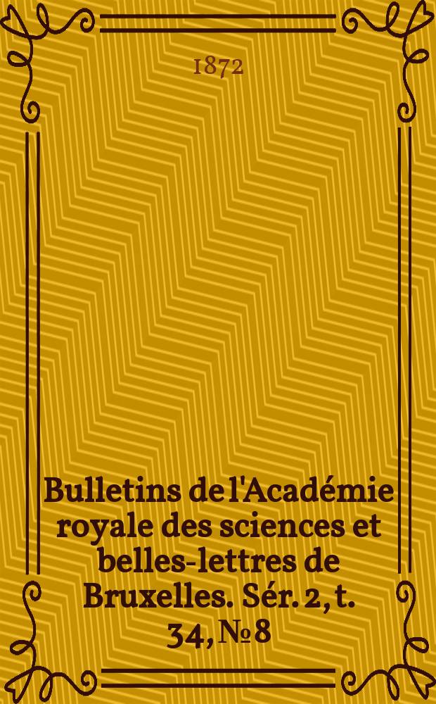 Bulletins de l'Acad&eacute;mie royale des sciences et belles-lettres de Bruxelles. S&eacute;r. 2, t. 34, № 8