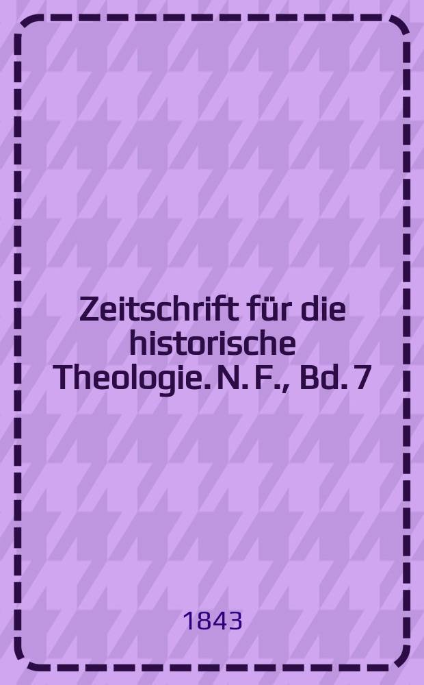 Zeitschrift für die historische Theologie. N. F., Bd. 7 (13), H. 2